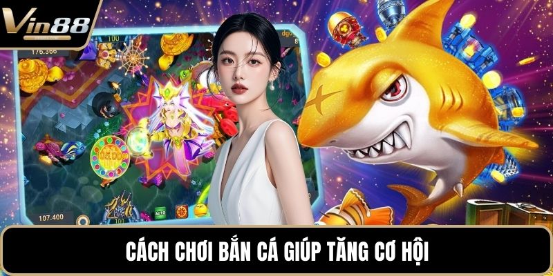 Cách chơi bắn cá giúp tăng cơ hội