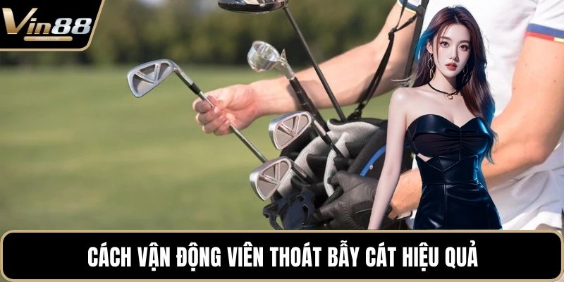 Cách vận động viên thoát bẫy cát hiệu quả