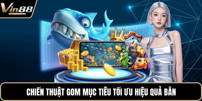 Chiến thuật gom mục tiêu tối ưu hiệu quả bắn
