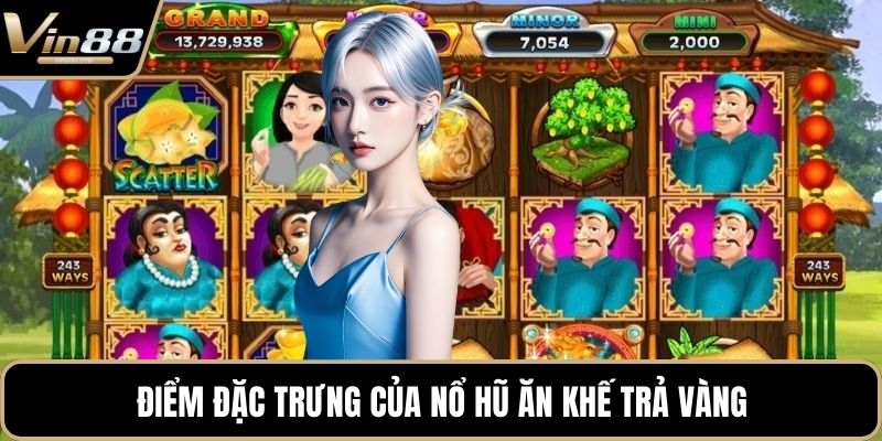 Điểm đặc trưng của nổ hũ Ăn Khế Trả Vàng