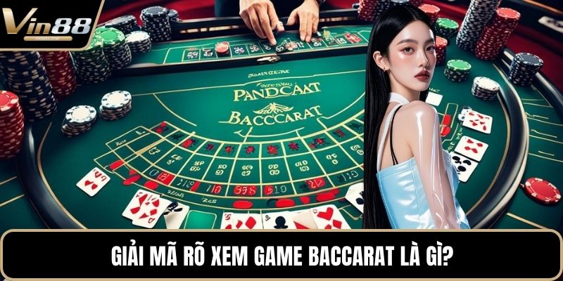 Giải mã rõ xem game Baccarat là gì?