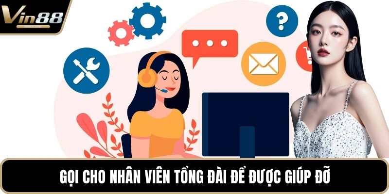Gọi cho nhân viên tổng đài để được giúp đỡ