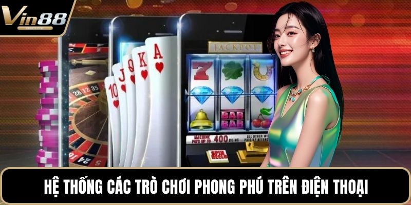 Hệ thống các trò chơi phong phú trên điện thoại