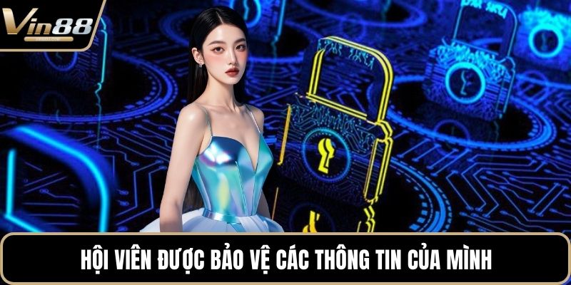Hội viên được bảo vệ các thông tin của mình