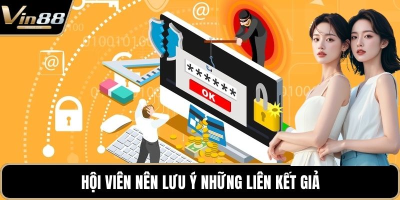 Hội viên nên lưu ý những liên kết giả