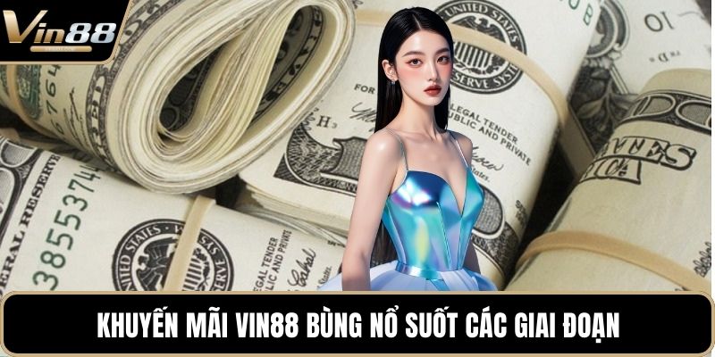 Khuyến mãi VIN88 bùng nổ suốt các giai đoạn