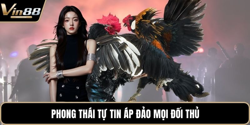 Phong thái tự tin áp đảo mọi đối thủ
