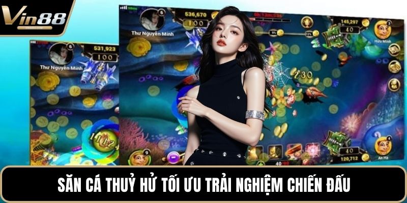 Săn cá thuỷ hử tối ưu trải nghiệm chiến đấu
