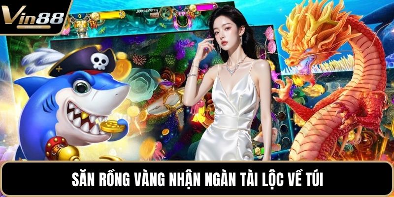 Săn rồng vàng nhận ngàn tài lộc về túi