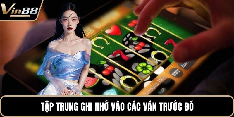 Tập trung ghi nhớ vào các ván trước đó