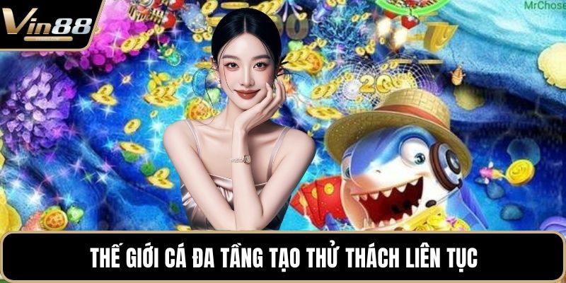 Thế giới cá đa tầng tạo thử thách liên tục