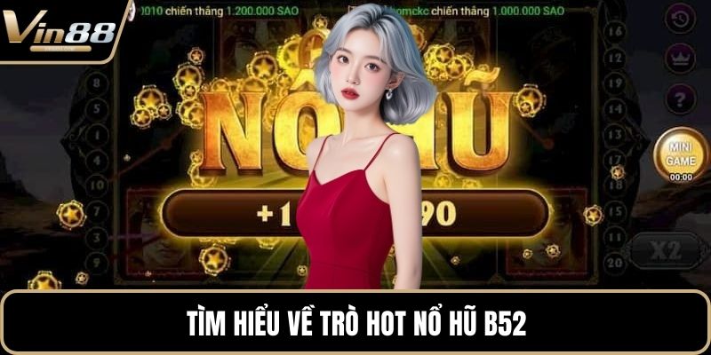 Tìm hiểu về trò hot nổ hũ B52