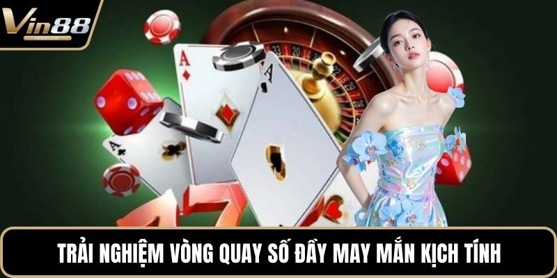 Trải nghiệm vòng quay số đầy may mắn kịch tính