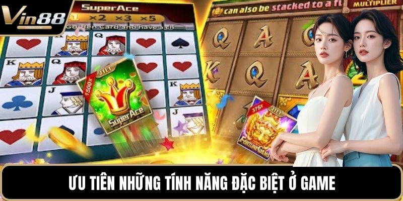 Ưu tiên những tính năng đặc biệt ở game