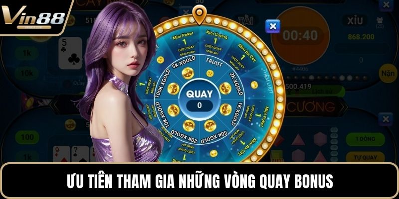 Ưu tiên tham gia những vòng quay bonus